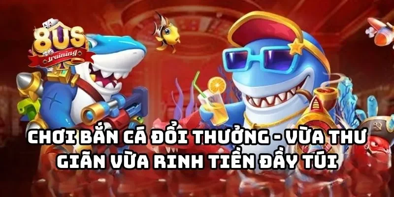 Trang chủ Chơi bắn cá đổi thưởng - Vừa thư giãn vừa rinh tiền đầy túi